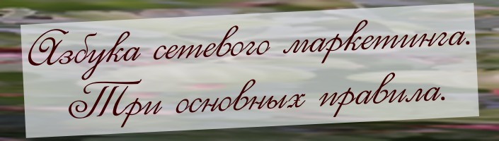 Азбука сетевого маркетинга. Три основных правила.
